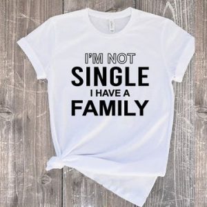 i'm not single i have a family classic typography t shirt